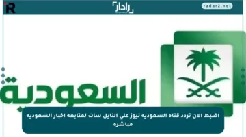 اضبط الآن تردد قناة السعودية نيوز على النايل سات لمتابعة أخبار السعودية مباشرة